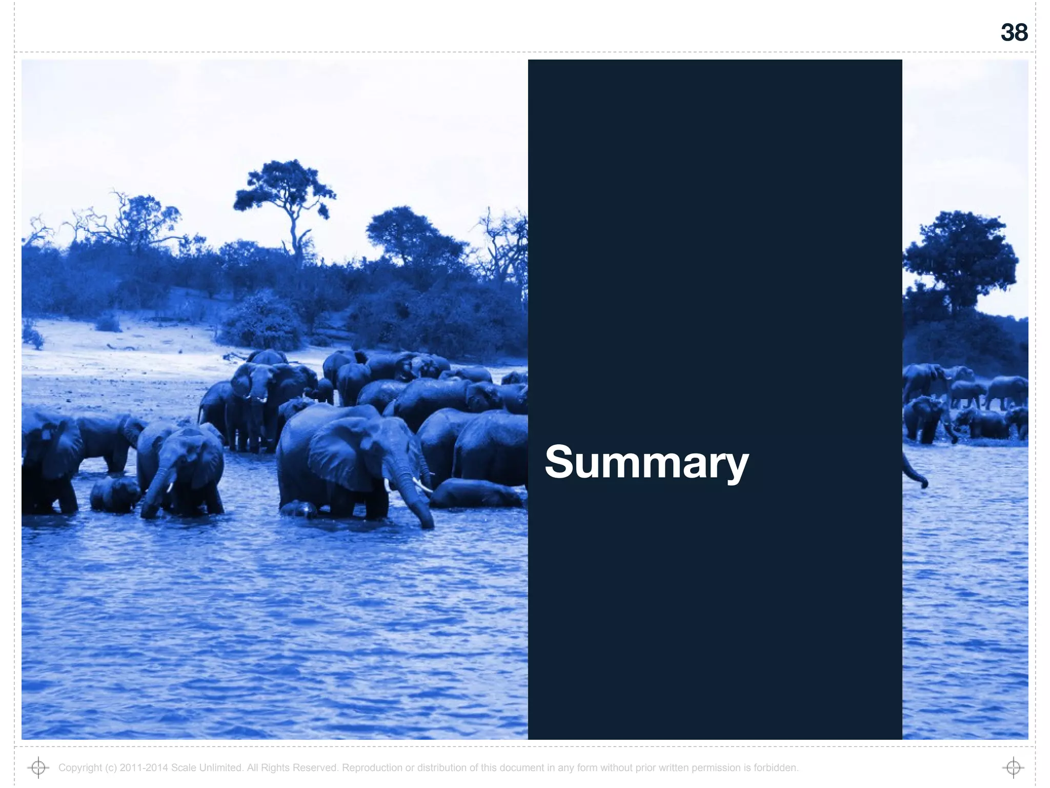 38
Copyright (c) 2011-2014 Scale Unlimited. All Rights Reserved. Reproduction or distribution of this document in any form without prior written permission is forbidden.
Summary
 