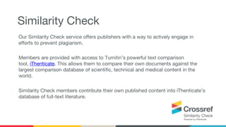 Our Similarity Check service offers publishers with a way to actively engage in
efforts to prevent plagiarism.
Members are...