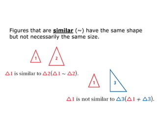 Figures that are similar (~) have the same shape
but not necessarily the same size.

 