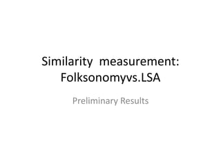 Similarity  measurement:Folksonomyvs.LSA Preliminary Results 