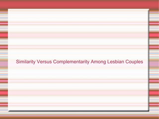 Similarity Versus Complementarity Among Lesbian Couples 