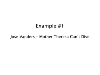 Example #1

Jose Vanders – Mother Theresa Can’t Dive
 