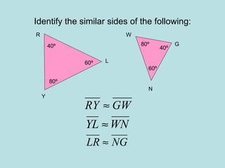Identify the similar sides of the following: 40º 60º 80º 80º 40º 60º G W Y N R L 