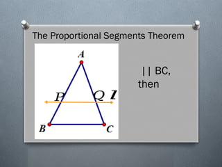 The Proportional Segments Theorem
𝑙
𝑄
𝑃
|| BC,
then
 