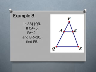 Example 3
In AB||QR.
If OA=5,
PA=2,
and BR=10,
find PB.
 