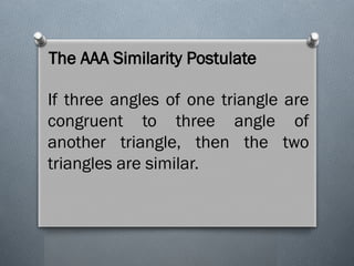 The AAA Similarity Postulate
If three angles of one triangle are
congruent to three angle of
another triangle, then the two
triangles are similar.
 