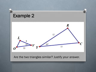 Example 2
Are the two triangles similar? Justify your answer.
 