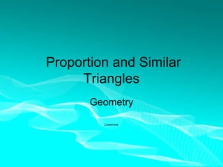 Proportion and Similar
Triangles
Geometry
Lovemore
 