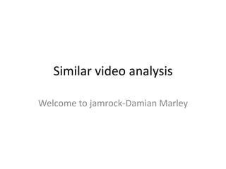 Similar video analysis

Welcome to jamrock-Damian Marley
 