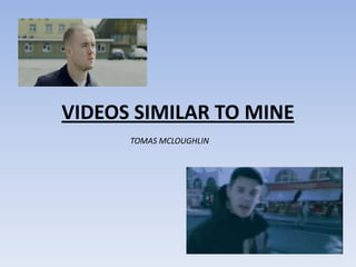 VIDEOS SIMILAR TO MINE
      TOMAS MCLOUGHLIN
 