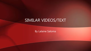 SIMILAR VIDEOS/TEXT
By Lalaine Saloma
 