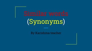 Similar words
(Synonyms)
By Karishma teacher
 