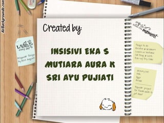 Insisivi Eka S
Mutiara Aura K
Sri Ayu Pujiati

 