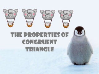 The properties of
congruent
triangle

 