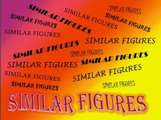 SIMILAR FIGURES
SIMILAR FIGURES

 