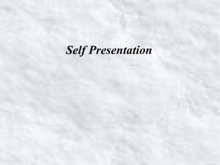Self Presentation
 