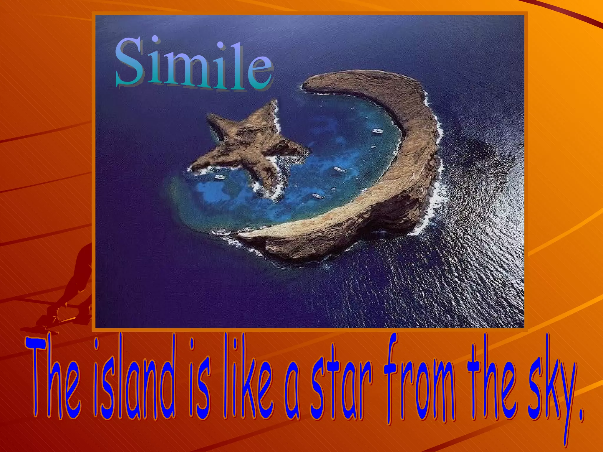 The island is like a star from the sky. Simile 