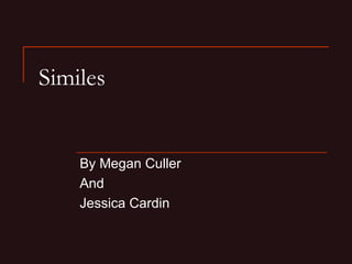 Similes By Megan Culler  And  Jessica Cardin 