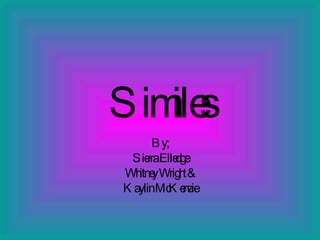 Similes By; Sierra Elledge Whitney Wright &  Kaylin McKenzie 