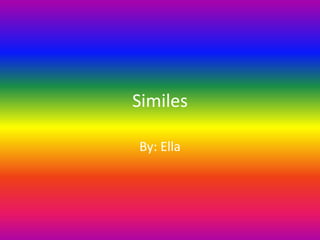Similes

By: Ella
 