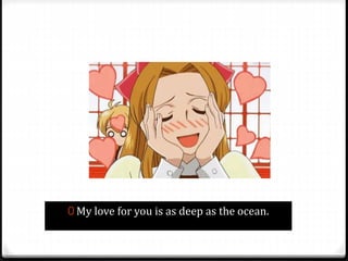 0 My love for you is as deep as the ocean.
 
