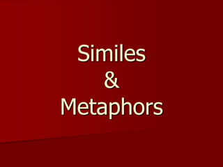 Similes
&
Metaphors
 