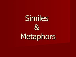 Similes
   &
Metaphors
 