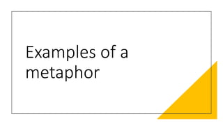 Examples of a
metaphor
 
