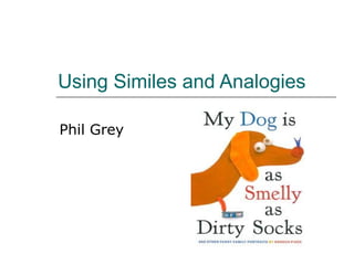 Using Similes and Analogies 
Phil Grey 
 