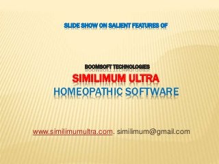 SLIDE SHOW ON SALIENT FEATURES OF 
BOOMSOFT TECHNOLOGIES 
SIMILIMUM ULTRA 
HOMEOPATHIC SOFTWARE 
www.similimumultra.com. similimum@gmail.com 
 