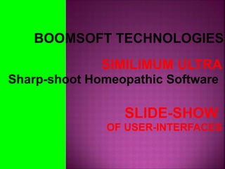 SIMILIMUM ULTRA 
Sharp-shoot Homeopathic Software 
SLIDE-SHOW 
OF USER-INTERFACES 
 