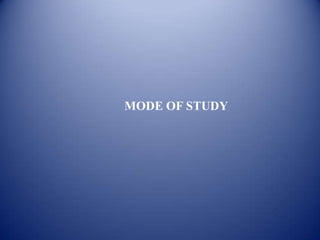 MODE OF STUDY
 