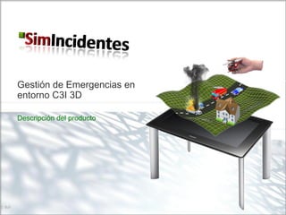Gestión de Emergencias en
entorno C3I 3D

Descripción del producto




                            1
 