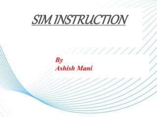 SIMINSTRUCTION
By
Ashish Mani
 