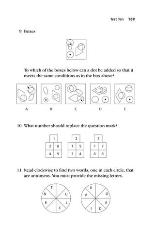 9 Boxes
To which of the boxes below can a dot be added so that it
meets the same conditions as in the box above?
10 What number should replace the question mark?
11 Read clockwise to find two words, one in each circle, that
are antonyms. You must provide the missing letters.
Test Ten 139
 