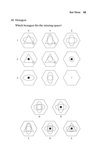 40 Hexagon
Which hexagon fits the missing space?
Test Three 45
X
C
1
2
3
Y
D
A
Z
E
B
?
 