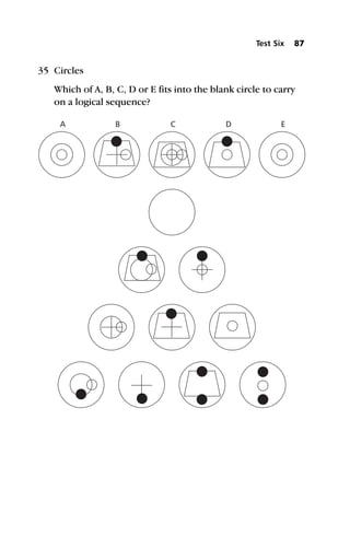 35 Circles
Which of A, B, C, D or E fits into the blank circle to carry
on a logical sequence?
Test Six 87
A B C D E
 