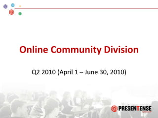 Online Community Division  Q2 2010 (April 1 – June 30, 2010) 