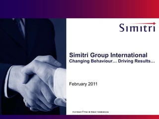Simitri Group International Changing Behaviour… Driving Results… February 2011 Copyright © Simitri Group International  