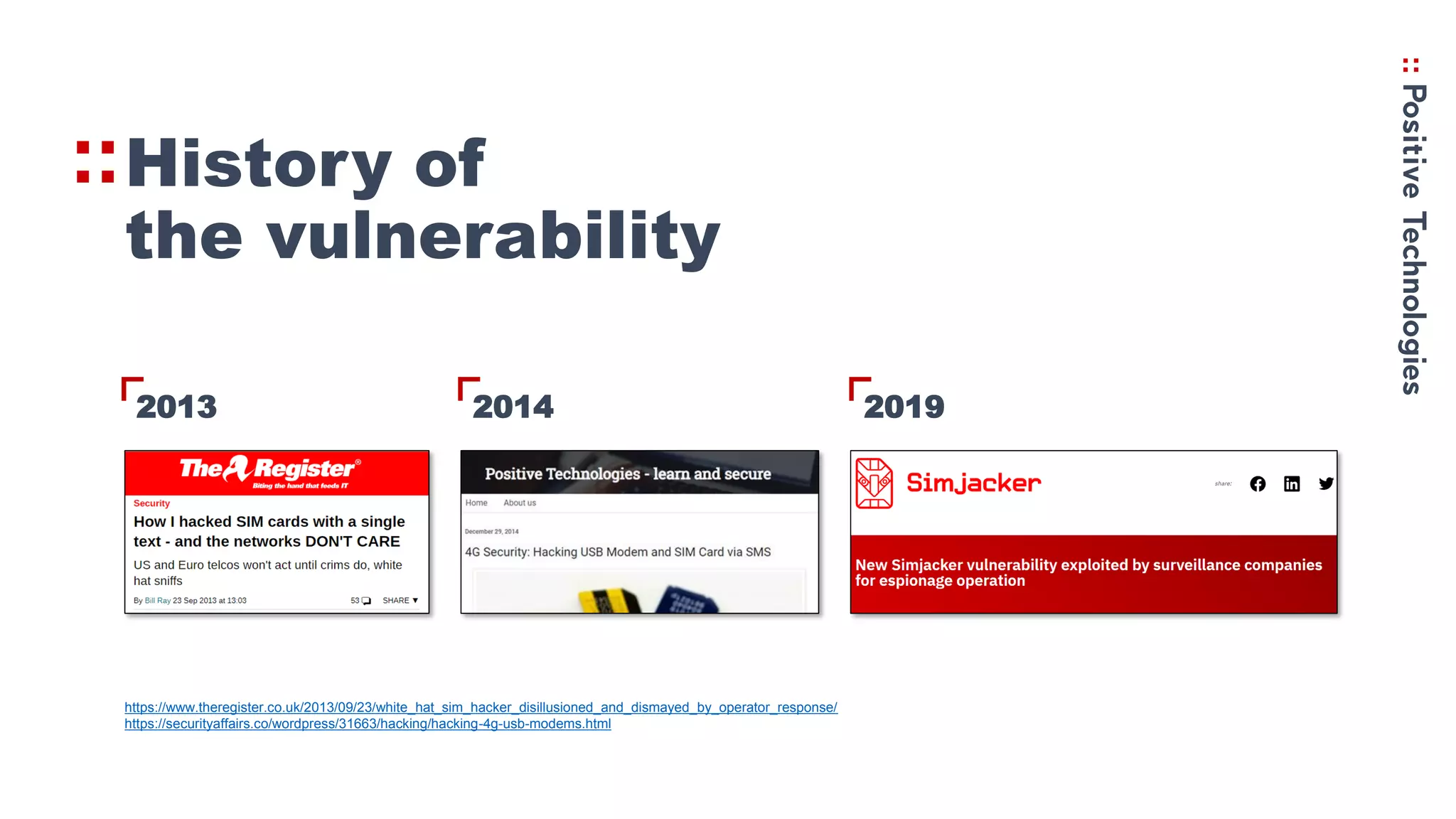 History of
the vulnerability
https://www.theregister.co.uk/2013/09/23/white_hat_sim_hacker_disillusioned_and_dismayed_by_operator_response/
https://securityaffairs.co/wordpress/31663/hacking/hacking-4g-usb-modems.html
V
2013
V
2014
V
2019
 