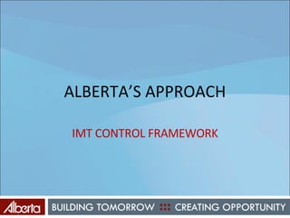 ALBERTA’S APPROACH IMT CONTROL FRAMEWORK 