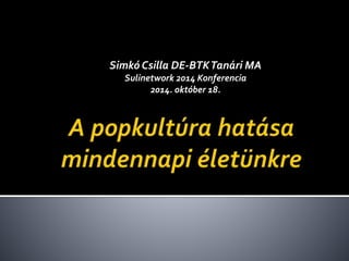 Simkó Csilla DE-BTK Tanári MA 
Sulinetwork 2014 Konferencia 
2014. október 18. 
 