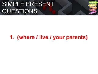 SIMPLE PRESENT
QUESTIONS
1. (where / live / your parents)
 