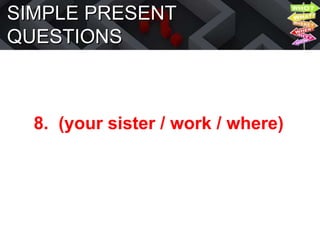 SIMPLE PRESENT
QUESTIONS
8. (your sister / work / where)
 