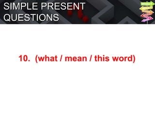 SIMPLE PRESENT
QUESTIONS
10. (what / mean / this word)
 