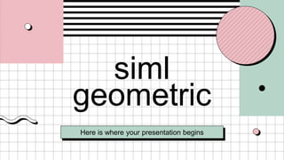 siml
geometric
Here is where your presentation begins
 