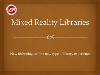 New technologies for a new type of library experience
 