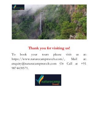 Thank you for visiting us!
To book your tours please visit us at:
https://www.naturecamptravels.com/, Mail at:
enquiry@naturecamptravels.com Or Call at +91
9874439571.
 