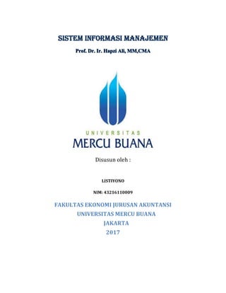 SISTEM INFORMASI MANAJEMEN
Disusun oleh :
LISTIYONO
NIM: 43216110009
FAKULTAS EKONOMI JURUSAN AKUNTANSI
UNIVERSITAS MERCU BUANA
JAKARTA
2017
 