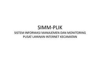 SIMM-PLIKSISTEM INFORMASI MANAJEMEN DAN MONITORING PUSAT LAYANAN INTERNET KECAMATAN 